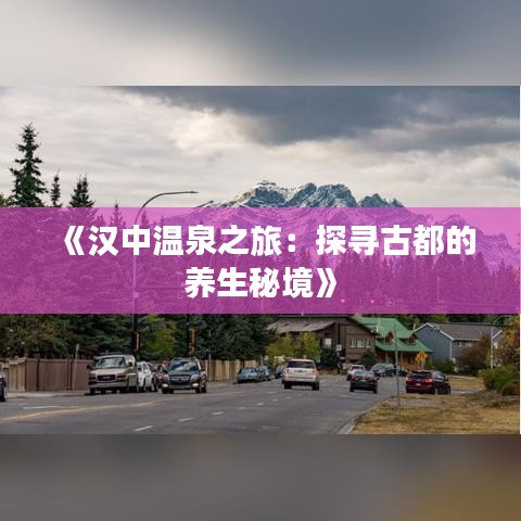 《汉中温泉之旅：探寻古都的养生秘境》