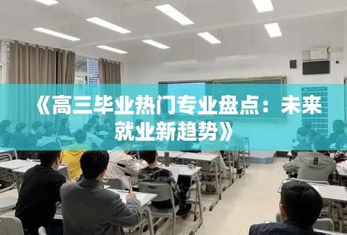 《高三毕业热门专业盘点：未来就业新趋势》