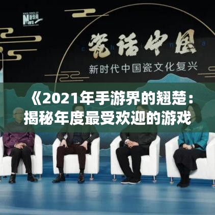 《2021年手游界的翘楚：揭秘年度最受欢迎的游戏》