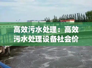 高效污水处理：高效污水处理设备社会价值和发展前景 