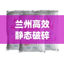 兰州高效静态破碎剂配方：静态破碎剂各组分属于易燃易爆物品 