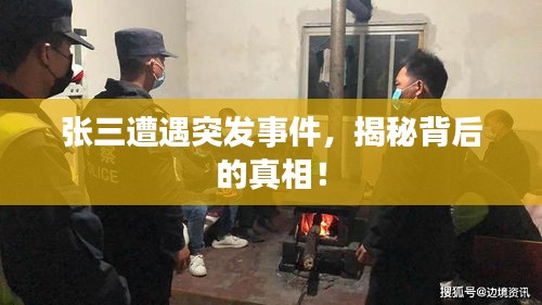 张三遭遇突发事件，揭秘背后的真相！