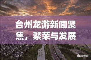 台州龙游新闻聚焦，繁荣与发展齐驱并进