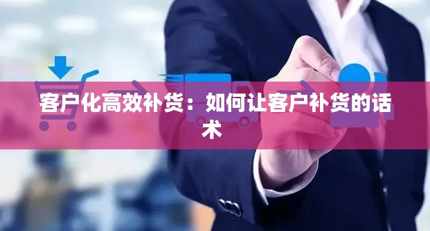 客户化高效补货：如何让客户补货的话术 