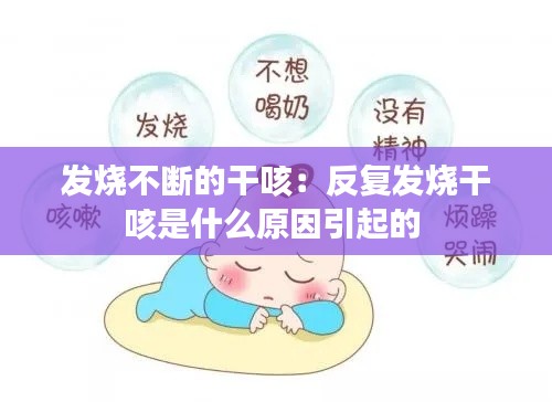 发烧不断的干咳：反复发烧干咳是什么原因引起的 