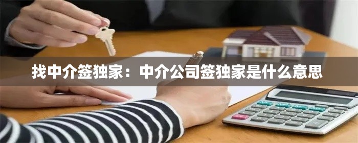 找中介签独家：中介公司签独家是什么意思 