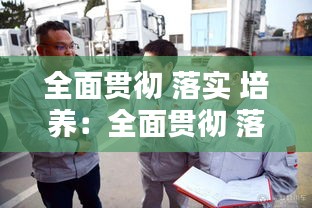 全面贯彻 落实 培养：全面贯彻 落实 培养工匠精神 