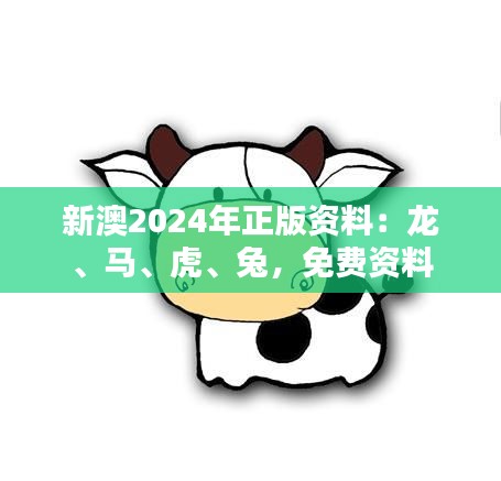 新澳2024年正版资料：龙、马、虎、兔，免费资料