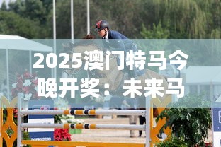 2025澳门特马今晚开奖：未来马术赛事的风向标