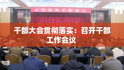 干部大会贯彻落实：召开干部工作会议 