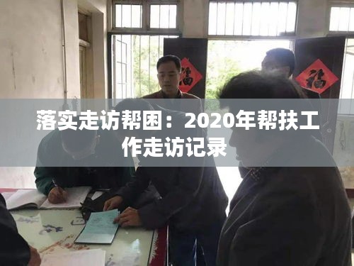 落实走访帮困：2020年帮扶工作走访记录 