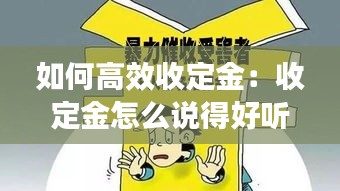 如何高效收定金：收定金怎么说得好听 