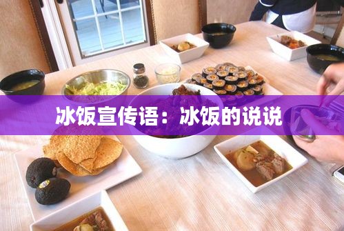 冰饭宣传语：冰饭的说说 