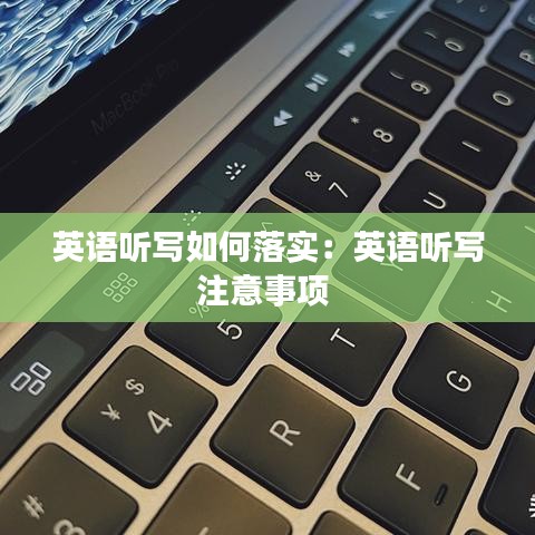 英语听写如何落实：英语听写注意事项 