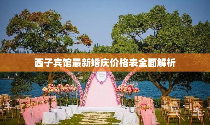 西子宾馆最新婚庆价格表全面解析