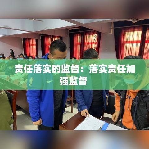 责任落实的监督：落实责任加强监督 