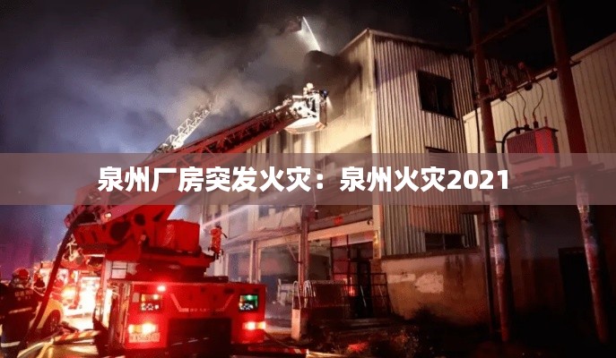 泉州厂房突发火灾：泉州火灾2021 