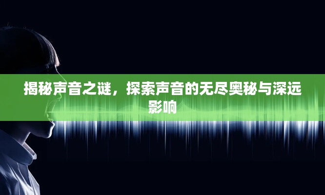 揭秘声音之谜，探索声音的无尽奥秘与深远影响