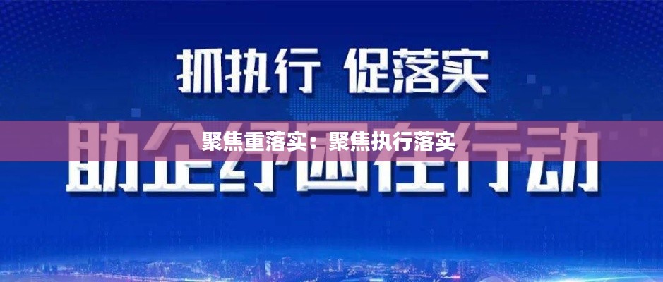 聚焦重落实：聚焦执行落实 