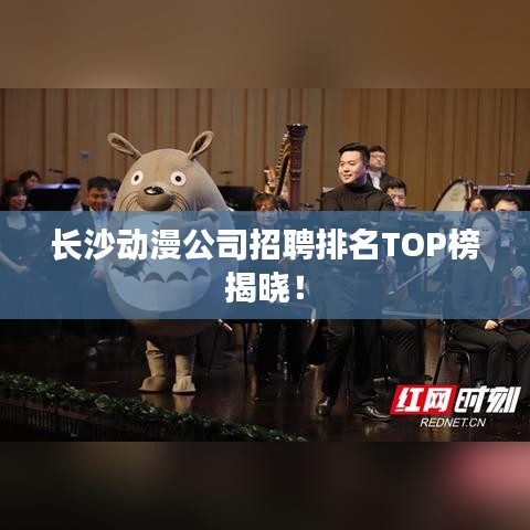 长沙动漫公司招聘排名TOP榜揭晓！