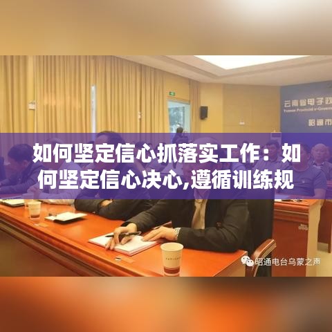 如何坚定信心抓落实工作：如何坚定信心决心,遵循训练规律 