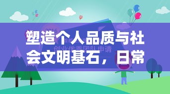 塑造个人品质与社会文明基石，日常行为规范的实践力量