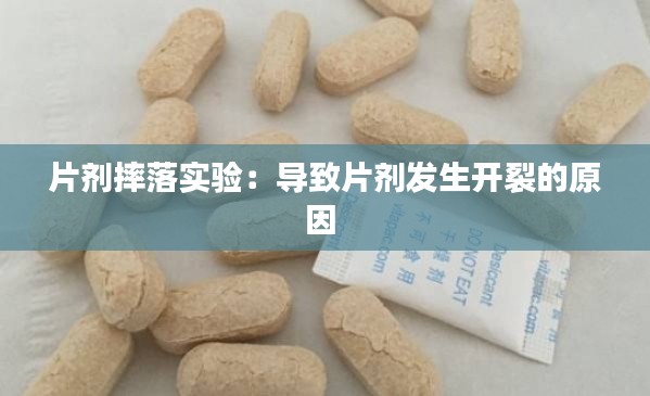 片剂摔落实验：导致片剂发生开裂的原因 