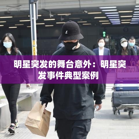 明星突发的舞台意外：明星突发事件典型案例 