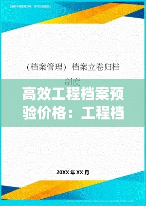 高效工程档案预验价格：工程档案预立卷制度 