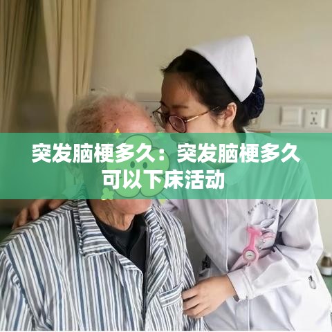 突发脑梗多久：突发脑梗多久可以下床活动 