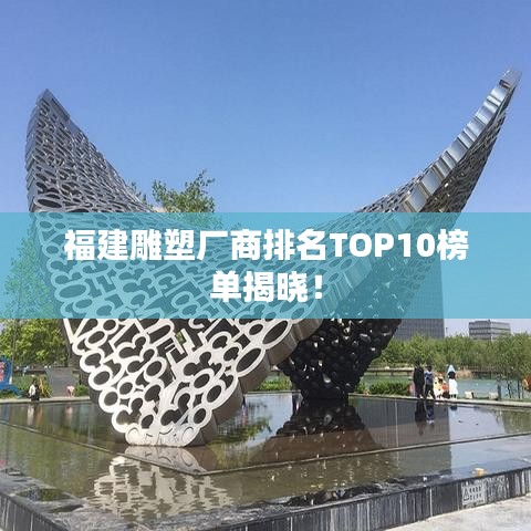 福建雕塑厂商排名TOP10榜单揭晓！