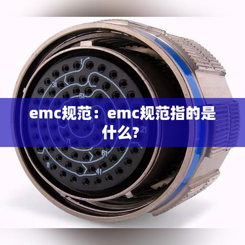 emc规范：emc规范指的是什么? 