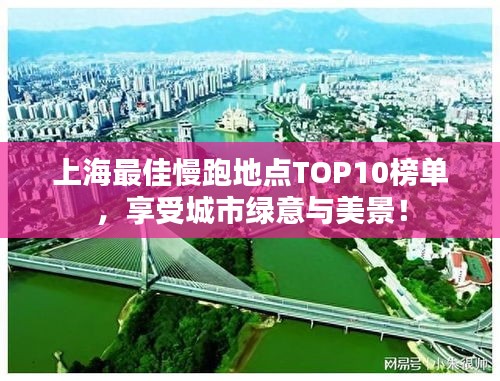 上海最佳慢跑地点TOP10榜单，享受城市绿意与美景！