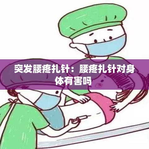 突发腰疼扎针：腰疼扎针对身体有害吗 