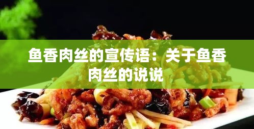 鱼香肉丝的宣传语：关于鱼香肉丝的说说 