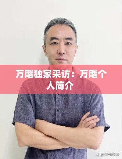 万飚独家采访：万飚个人简介 