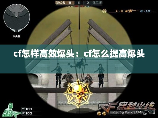 cf怎样高效爆头：cf怎么提高爆头 