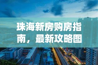 珠海新房购房指南，最新攻略图助你找到理想居住地