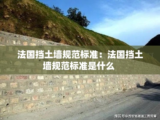 法国挡土墙规范标准：法国挡土墙规范标准是什么 