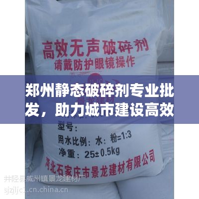 郑州静态破碎剂专业批发，助力城市建设高效推进