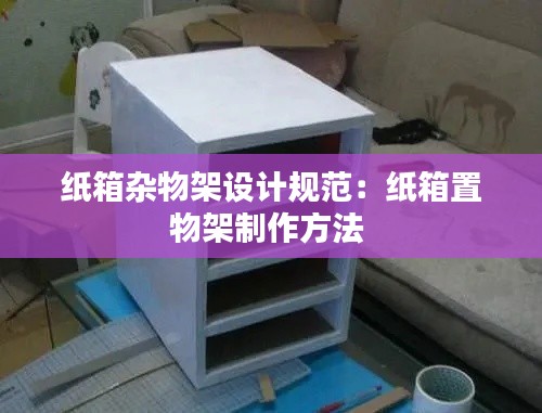 纸箱杂物架设计规范：纸箱置物架制作方法 