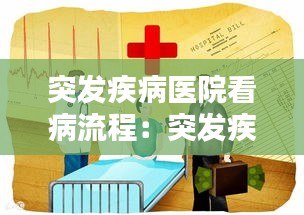 突发疾病医院看病流程：突发疾病需要紧急送往医院可以拨打什么电话 