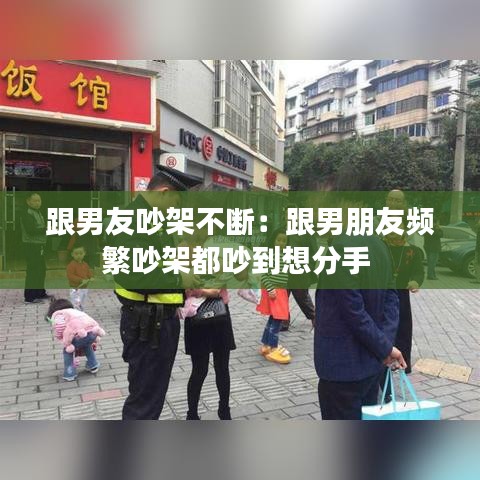 跟男友吵架不断：跟男朋友频繁吵架都吵到想分手 