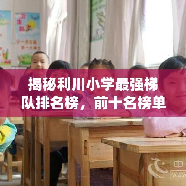 揭秘利川小学最强梯队排名榜，前十名榜单全解析