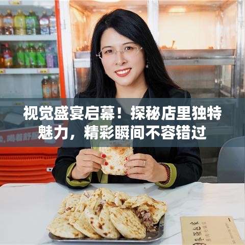 视觉盛宴启幕！探秘店里独特魅力，精彩瞬间不容错过