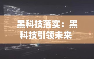 黑科技落实：黑科技引领未来 