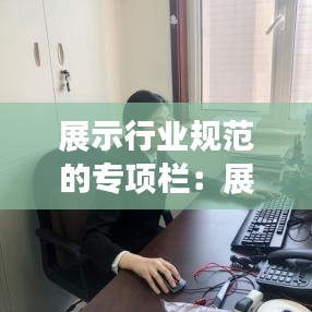 展示行业规范的专项栏：展示行业是什么 