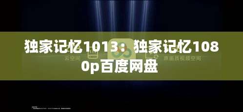 独家记忆1013：独家记忆1080p百度网盘 