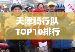 天津骑行队TOP10排行榜，热血骑行队伍一览