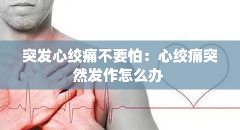 突发心绞痛不要怕：心绞痛突然发作怎么办 